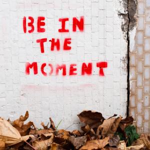 Be In the Moment
